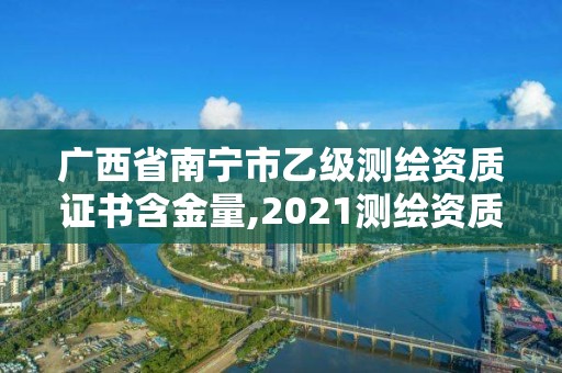 广西省南宁市乙级测绘资质证书含金量,2021测绘资质乙级人员要求