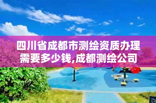 四川省成都市测绘资质办理需要多少钱,成都测绘公司联系方式。