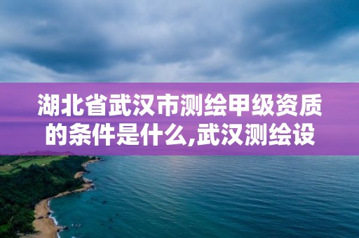 湖北省武汉市测绘甲级资质的条件是什么,武汉测绘设计院。