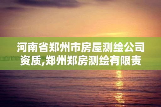 河南省郑州市房屋测绘公司资质,郑州郑房测绘有限责任公司待遇