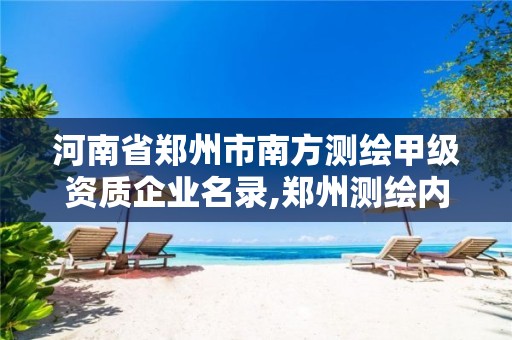 河南省郑州市南方测绘甲级资质企业名录,郑州测绘内业