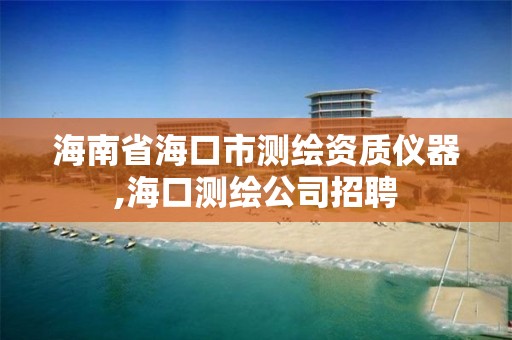 海南省海口市测绘资质仪器,海口测绘公司招聘