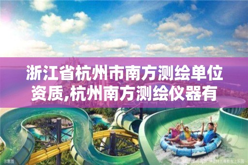 浙江省杭州市南方测绘单位资质,杭州南方测绘仪器有限公司