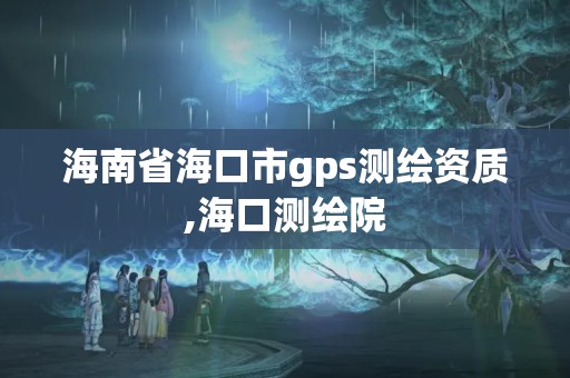 海南省海口市gps测绘资质,海口测绘院