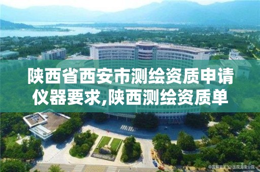 陕西省西安市测绘资质申请仪器要求,陕西测绘资质单位名单 陕西省西安市测绘资质申请仪器要求,陕西测绘资质单位名单
