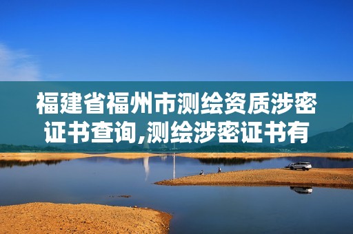 福建省福州市测绘资质涉密证书查询,测绘涉密证书有效期几年