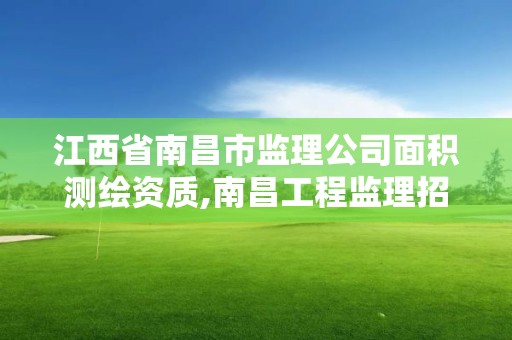 江西省南昌市监理公司面积测绘资质,南昌工程监理招聘