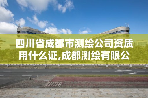 四川省成都市测绘公司资质用什么证,成都测绘有限公司