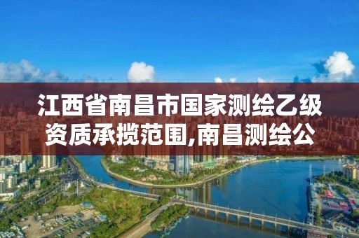 江西省南昌市国家测绘乙级资质承揽范围,南昌测绘公司有哪些