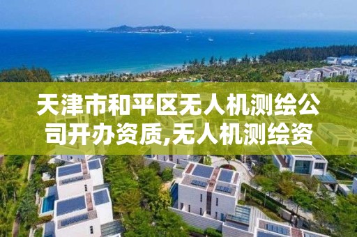 天津市和平区无人机测绘公司开办资质,无人机测绘资质证书