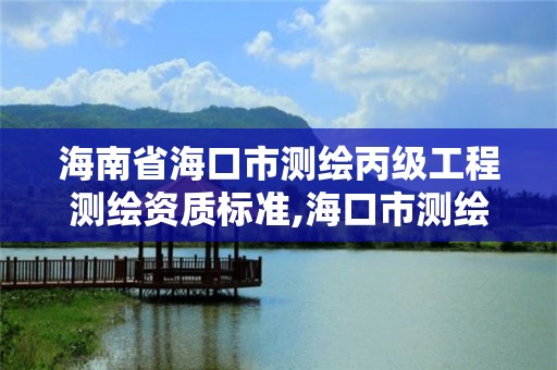 海南省海口市测绘丙级工程测绘资质标准,海口市测绘公司