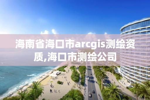 海南省海口市arcgis测绘资质,海口市测绘公司