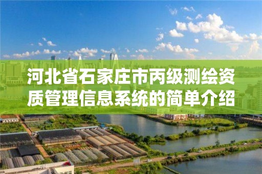 河北省石家庄市丙级测绘资质管理信息系统的简单介绍