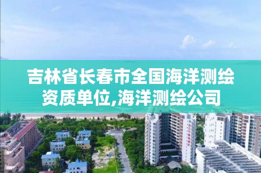 吉林省长春市全国海洋测绘资质单位,海洋测绘公司