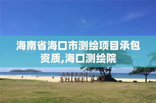 海南省海口市测绘项目承包资质,海口测绘院