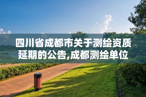 四川省成都市关于测绘资质延期的公告,成都测绘单位