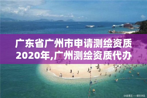 广东省广州市申请测绘资质2020年,广州测绘资质代办