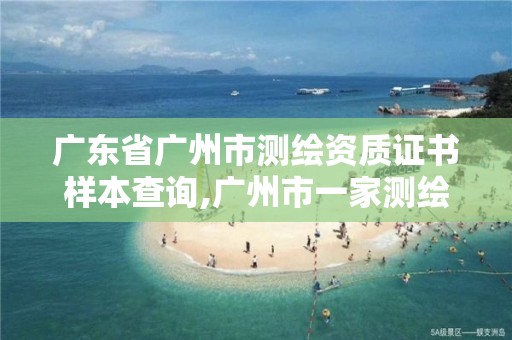 广东省广州市测绘资质证书样本查询,广州市一家测绘资质单位。