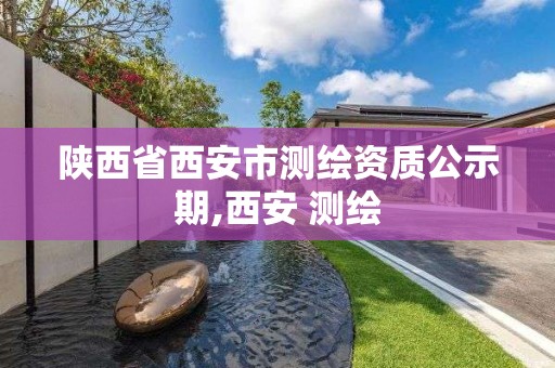 陕西省西安市测绘资质公示期,西安 测绘