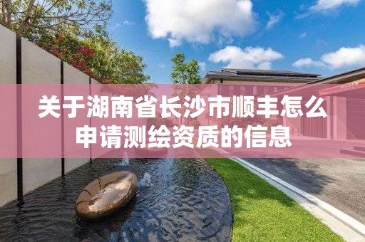 关于湖南省长沙市顺丰怎么申请测绘资质的信息