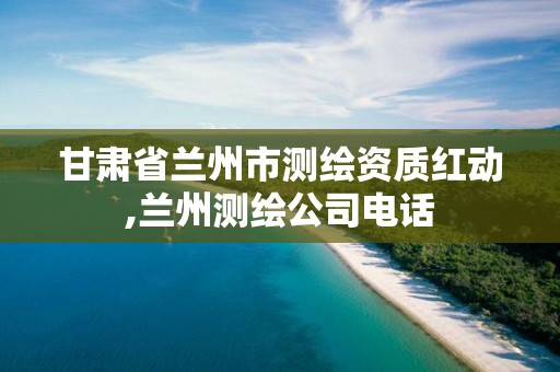 甘肃省兰州市测绘资质红动,兰州测绘公司电话