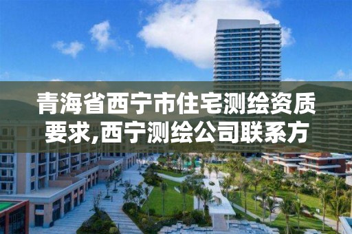 青海省西宁市住宅测绘资质要求,西宁测绘公司联系方式