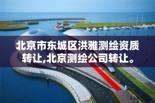 北京市东城区洪雅测绘资质转让,北京测绘公司转让。