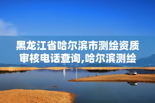 黑龙江省哈尔滨市测绘资质审核电话查询,哈尔滨测绘公司电话