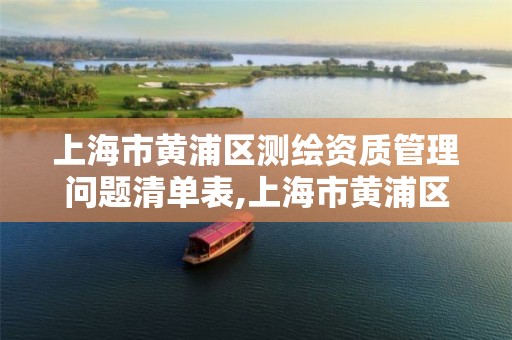 上海市黄浦区测绘资质管理问题清单表,上海市黄浦区测绘中心