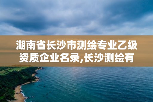 湖南省长沙市测绘专业乙级资质企业名录,长沙测绘有限公司联系电话。