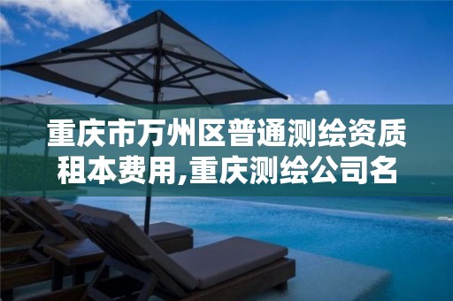 重庆市万州区普通测绘资质租本费用,重庆测绘公司名录