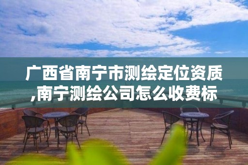 广西省南宁市测绘定位资质,南宁测绘公司怎么收费标准