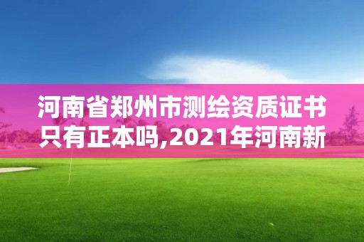 河南省郑州市测绘资质证书只有正本吗,2021年河南新测绘资质办理。