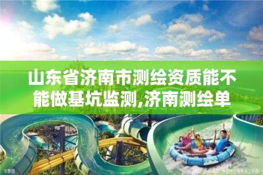 山东省济南市测绘资质能不能做基坑监测,济南测绘单位。