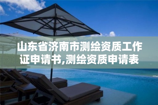 山东省济南市测绘资质工作证申请书,测绘资质申请表。