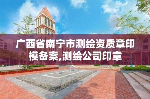 广西省南宁市测绘资质章印模备案,测绘公司印章