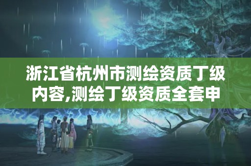 浙江省杭州市测绘资质丁级内容,测绘丁级资质全套申请文件