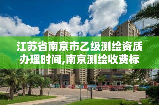 江苏省南京市乙级测绘资质办理时间,南京测绘收费标准