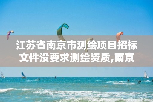 江苏省南京市测绘项目招标文件没要求测绘资质,南京测绘中标