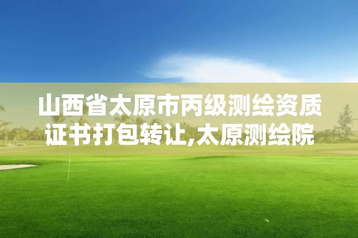 山西省太原市丙级测绘资质证书打包转让,太原测绘院。