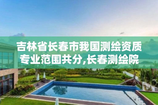 吉林省长春市我国测绘资质专业范围共分,长春测绘院事业编。