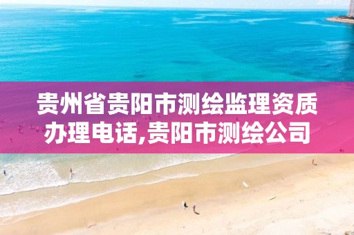 贵州省贵阳市测绘监理资质办理电话,贵阳市测绘公司