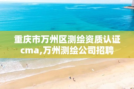 重庆市万州区测绘资质认证cma,万州测绘公司招聘