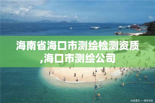 海南省海口市测绘检测资质,海口市测绘公司