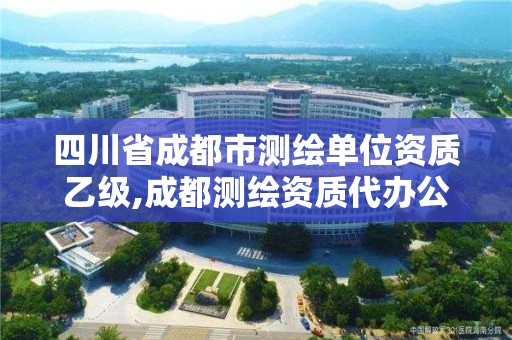 四川省成都市测绘单位资质乙级,成都测绘资质代办公司