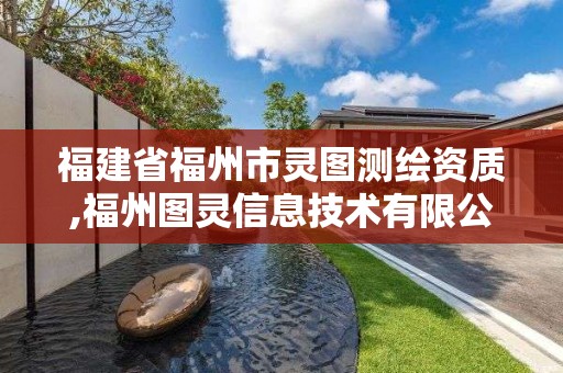 福建省福州市灵图测绘资质,福州图灵信息技术有限公司。