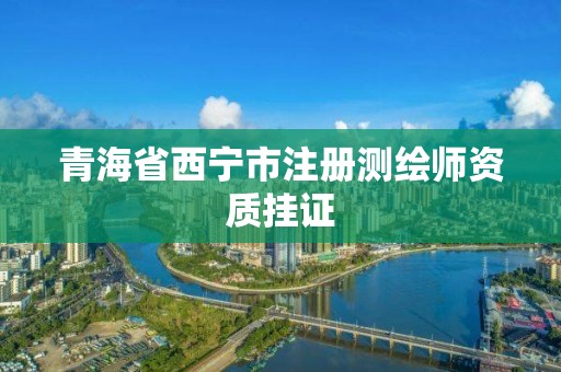 青海省西宁市注册测绘师资质挂证