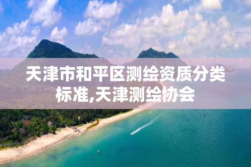 天津市和平区测绘资质分类标准,天津测绘协会