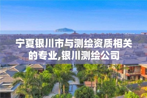 宁夏银川市与测绘资质相关的专业,银川测绘公司