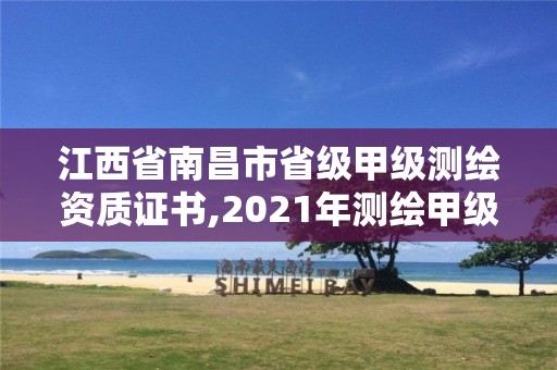 江西省南昌市省级甲级测绘资质证书,2021年测绘甲级资质申报条件